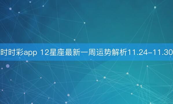 時時彩app 12星座最新一周運勢解析11.24-11.30