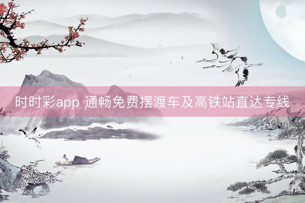 時時彩app 通暢免費擺渡車及高鐵站直達專線